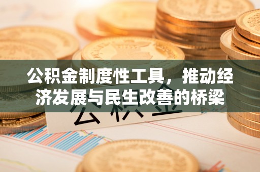 祁县公积金制度性工具，推动经济发展与民生改善的桥梁