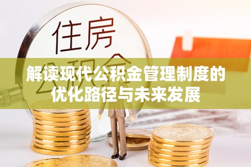 祁县解读现代公积金管理制度的优化路径与未来发展