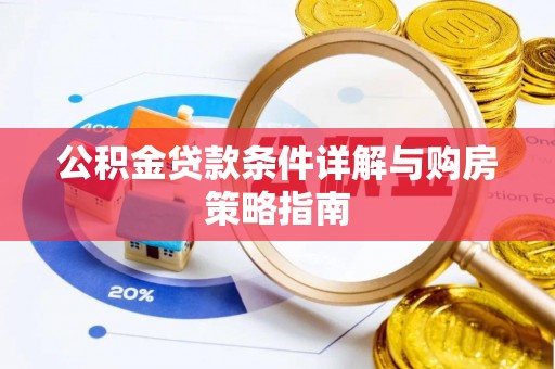 祁县公积金贷款条件详解与购房策略指南