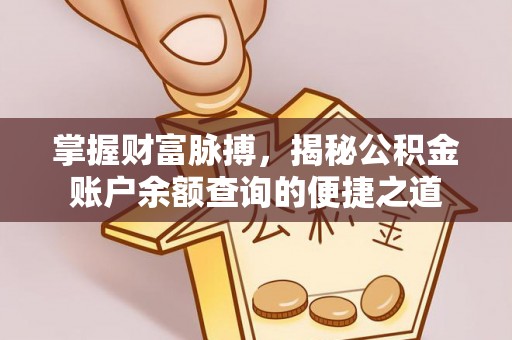 祁县掌握财富脉搏，揭秘公积金账户余额查询的便捷之道