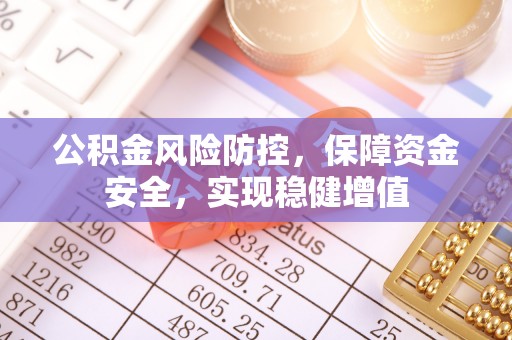 祁县公积金风险防控，保障资金安全，实现稳健增值