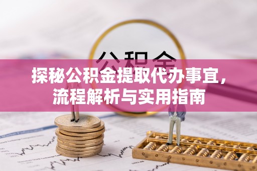 祁县探秘公积金提取代办事宜，流程解析与实用指南