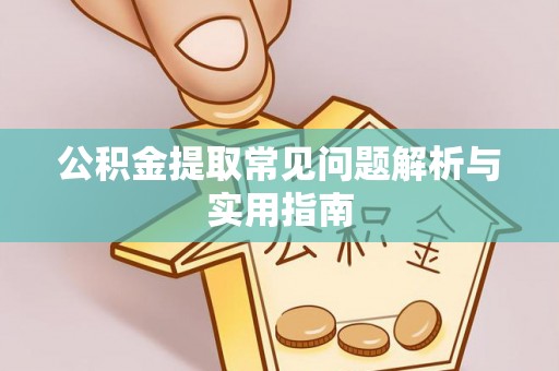 祁县公积金提取常见问题解析与实用指南