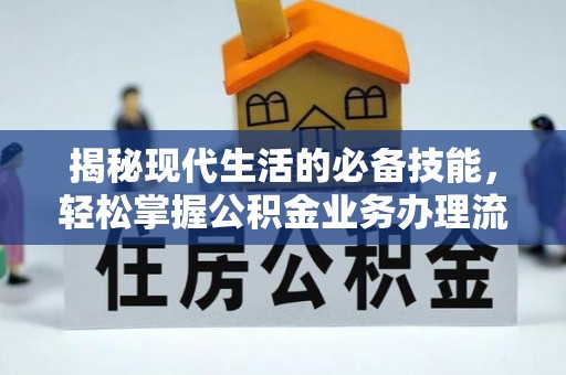祁县揭秘现代生活的必备技能，轻松掌握公积金业务办理流程