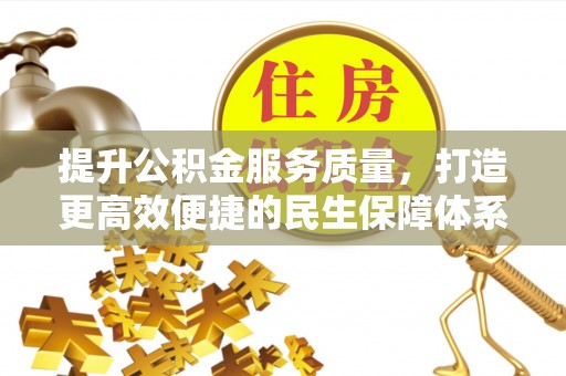 祁县提升公积金服务质量，打造更高效便捷的民生保障体系