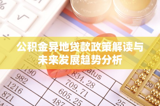 祁县公积金异地贷款政策解读与未来发展趋势分析