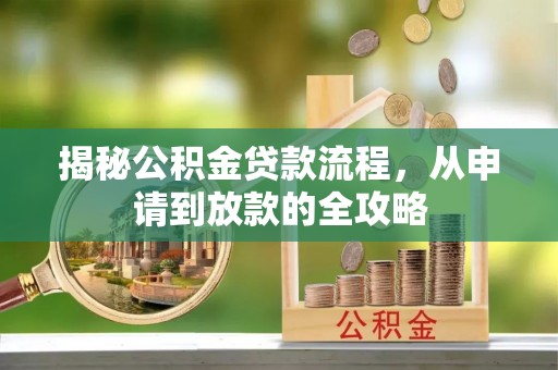 祁县揭秘公积金贷款流程，从申请到放款的全攻略